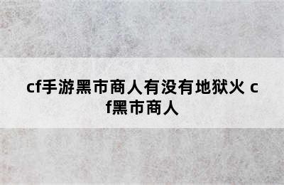 cf手游黑市商人有没有地狱火 cf黑市商人